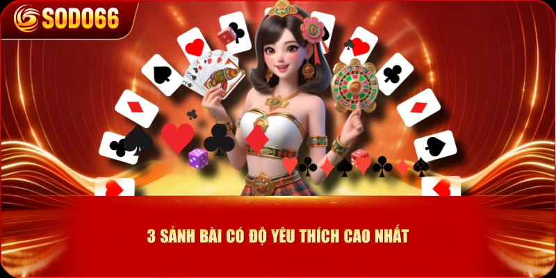 3 sảnh bài có độ yêu thích cao nhất