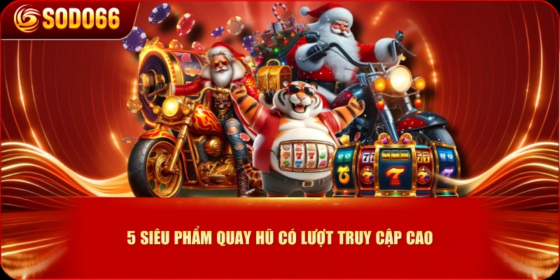 5 siêu phẩm quay hũ có lượt truy cập cao