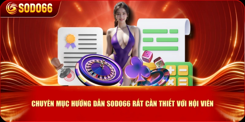 Chuyên mục Hướng Dẫn SODO66 rất cần thiết với hội viên