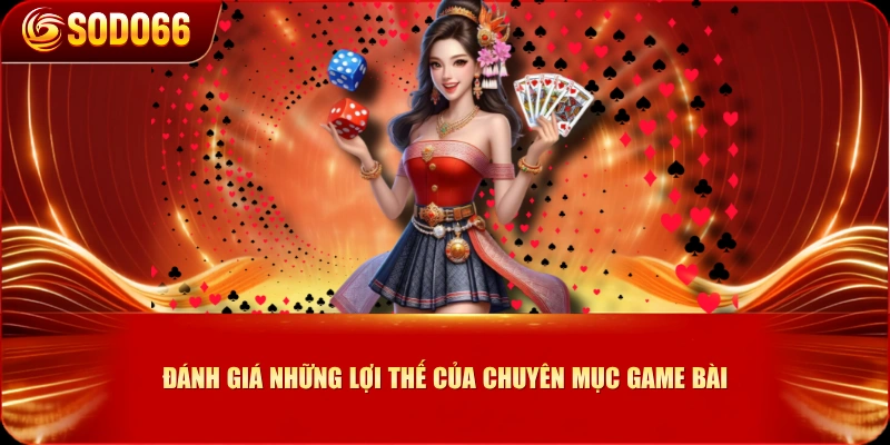 Đánh giá những lợi thế của chuyên mục game bài